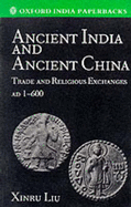 Ancient India and Ancient China: Trade and Religious Exchanges, AD 1-600 - Xinru Liu