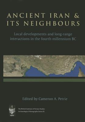 Ancient Iran and Its Neighbours: Local Developments and Long-range Interactions in the 4th Millennium BC - Petrie, Cameron A. (Editor)