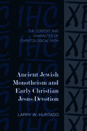 Ancient Jewish Monotheism and Early Christian Jesus-Devotion: The Context and Character of Christological Faith