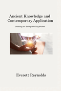 Ancient Knowledge and Contemporary Application: Learning the Energy Healing Secrets