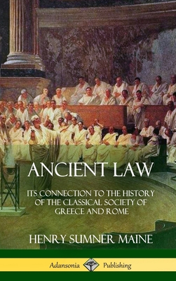 Ancient Law: Its Connection to the History of the Classical Society of Greece and Rome (Hardcover) - Maine, Henry James Sumner, Sir