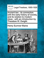 Ancient Law: Its Connection with the Early History of Society, and Its Relation to Modern Ideas: With an Introduction by Theodore W. Dwight.