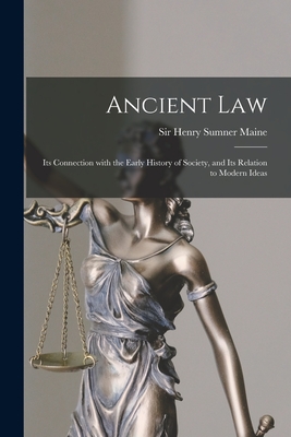 Ancient Law: Its Connection With the Early History of Society, and Its Relation to Modern Ideas - Maine, Henry Sumner, Sir (Creator)