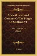 Ancient Laws And Customs Of The Burghs Of Scotland V1: A.D. 1124-1424 (1868)
