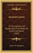 Ancient Leaves: Or Translations and Paraphrases from Poets of Greece and Rome (1862)