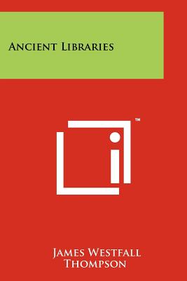 Ancient Libraries - Thompson, James Westfall