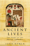 Ancient Lives: The Story of the Pharaohs' Tombmakers - Romer, John