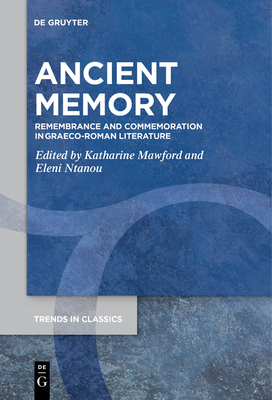 Ancient Memory: Remembrance and Commemoration in Graeco-Roman Literature - Mawford, Katharine (Editor), and Ntanou, Eleni (Editor)