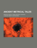 Ancient Metrical Tales: Printed Chiefly from Original Sources