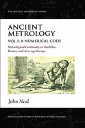 Ancient Metrology, Vol I: A Numerical Code - Metrological Continuity in Neolithic, Bronze, and Iron Age Europe