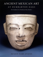 Ancient Mexican Art at Dumbarton Oaks: Central Highlands, Southwestern Highlands, Gulf Lowlands