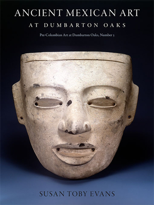 Ancient Mexican Art at Dumbarton Oaks: Central Highlands, Southwestern Highlands, Gulf Lowlands - Evans, Susan Toby (Editor), and Urcid, Javier (Contributions by), and Wilkerson, S Jeffrey K (Contributions by)