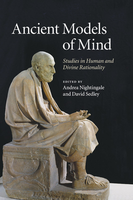 Ancient Models of Mind: Studies in Human and Divine Rationality - Nightingale, Andrea (Editor), and Sedley, David (Editor)