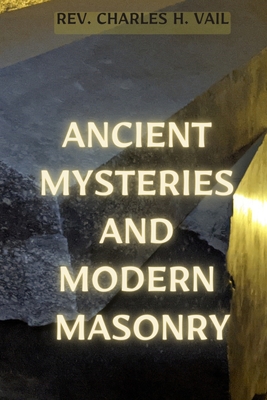 Ancient Mysteries and Modern Masonry - Vail, Charles H