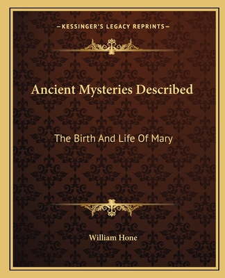 Ancient Mysteries Described: The Birth and Life of Mary - Hone, William