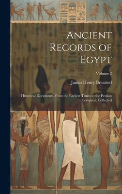 Ancient Records of Egypt; Historical Documents From the Earliest Times to the Persian Conquest, Collected; Volume 2 - Breasted, James Henry 1865-1935