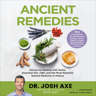 Ancient Remedies: Secrets to Healing with Herbs, Essential Oils, Cbd, and the Most Powerful Natural Medicine in History