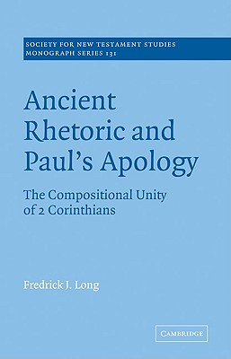 Ancient Rhetoric and Paul's Apology: The Compositional Unity of 2 Corinthians - Long, Fredrick J.