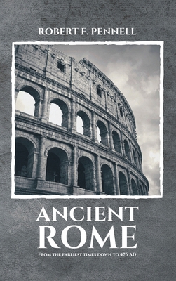 Ancient Rome: From the earliest times down to 476 AD - Pennell, Robert F