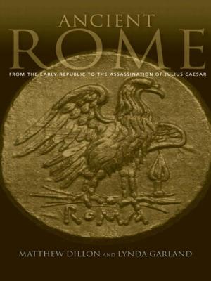 Ancient Rome: From the Early Republic to the Assasination of Julius Caeser - Dillon, Matthew, and Garland, Lynda