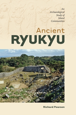 Ancient Ryukyu: An Archaeological Study of Island Communities - Pearson, Richard, Dr.