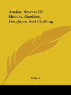 Ancient Secrets Of Houses, Gardens, Fountains, And Clothing