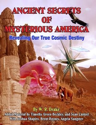 Ancient Secrets Of Mysterious America: Revealing Our True Cosmic Destiny - Beckley, Timothy Green, and Casteel, Sean, and Shapiro, Joshua
