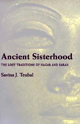 Ancient Sisterhood: The Lost Traditions of Hagar and Sarah - Teubal, Savina J