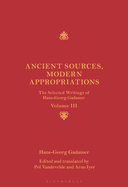 Ancient Sources, Modern Appropriations: The Selected Writings of Hans-Georg Gadamer: Volume III