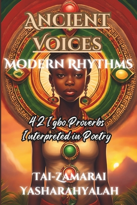 Ancient Voices, Modern Rhythm: 42 Igbo Proverbs Interpreted in Poetry - Publishings 2024, B3 Magnat3, and Yasharahyalah, Tai-Zamarai