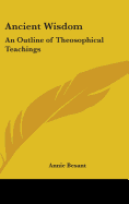 Ancient Wisdom: An Outline of Theosophical Teachings