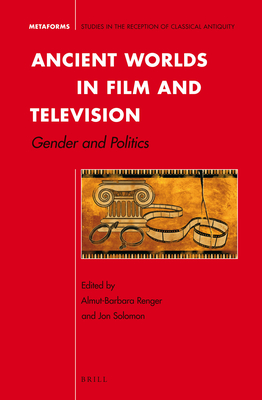 Ancient Worlds in Film and Television: Gender and Politics - Renger, Almut-Barbara (Editor), and Solomon, Jon (Editor)