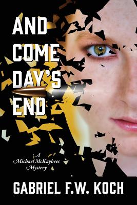 And Come Day's End: A Michael MacKaybees Mystery - Koch, Gabriel F W