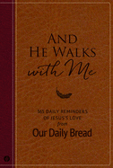 And He Walks with Me: 365 Daily Reminders of Jesus's Love from Our Daily Bread - Our Daily Bread Ministries (Compiled by), and Branon, Dave (Contributions by), and Dixon, Xochitl (Contributions by)