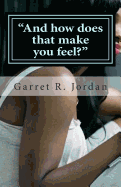 "And how does that make you feel?": "Dear Jordan, I need your advice"