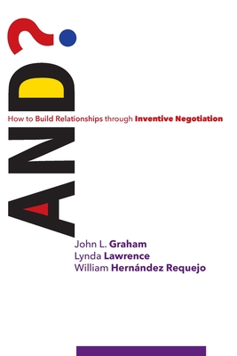 And?: How to Build Relationships through Inventive Negotiation - Lawrence, Lynda, and Hernndez Requejo, William, and Graham, John L