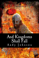 And Kingdoms Shall Fall: The First Tale in the Legend of Hilderwulf