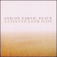 And on Earth, Peace: A Chanticleer Mass - Chanticleer (choir, chorus)