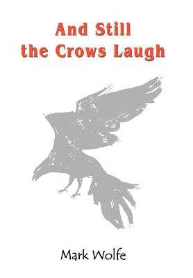 And Still the Crows Laugh - Wolfe, Mark