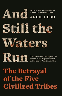 And Still the Waters Run: The Betrayal of the Five Civilized Tribes - Debo, Angie, and Cobb-Greetham, Amanda (Preface by)