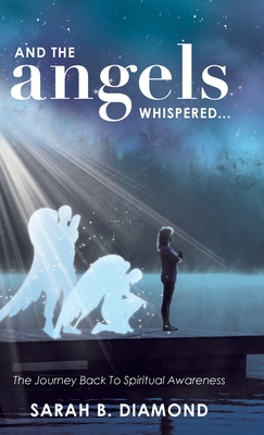 And the Angels Whispered...: The Journey Back to Spiritual Awareness - Diamond, Sarah B