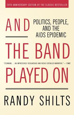 And the Band Played on: Politics, People, and the AIDS Epidemic - Shilts, Randy