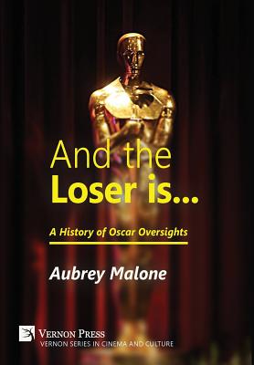 And the Loser Is: A History of Oscar Oversights - Malone, Aubrey