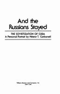 And the Russians Stayed: The Sovietization of Cuba: A Personal Portrait