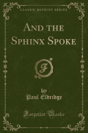And the Sphinx Spoke (Classic Reprint)
