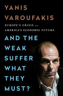 And the Weak Suffer What They Must?: Europe's Crisis and America's Economic Future - Varoufakis, Yanis