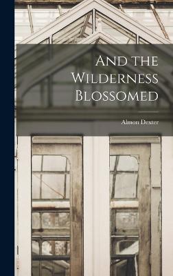 And the Wilderness Blossomed - Dexter, Almon