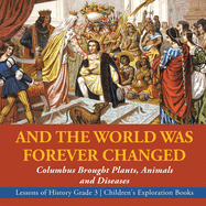 And the World Was Forever Changed: Columbus Brought Plants, Animals and Diseases Lessons of History Grade 3 Children's Exploration Books