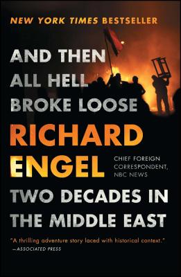 And Then All Hell Broke Loose: Two Decades in the Middle East - Engel, Richard