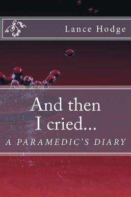 And then I cried... A Paramedic's Diary - Hodge, Lance